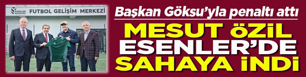 Başkan Göksu’yla penaltı attı Mesut Özil Esenler’de sahaya indi
