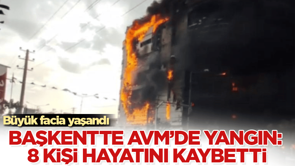 Başkentte AVM’de yangın: 8 kişi hayatını kaybetti