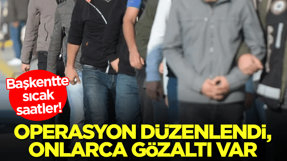 Başkentte sıcak saatler: Operasyon düzenlendi, onlarca gözaltı var