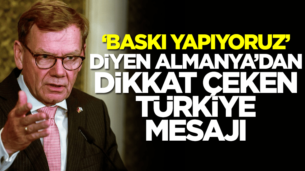 'Baskı yapıyoruz' diyen Almanya'dan dikkat çeken Türkiye çıkışı: Bir talepte bulunduk