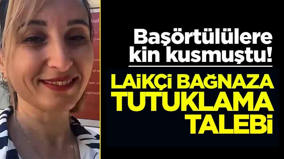 Başörtülülere kin kusmuştu! Laikçi bağnaza tutuklama talebi