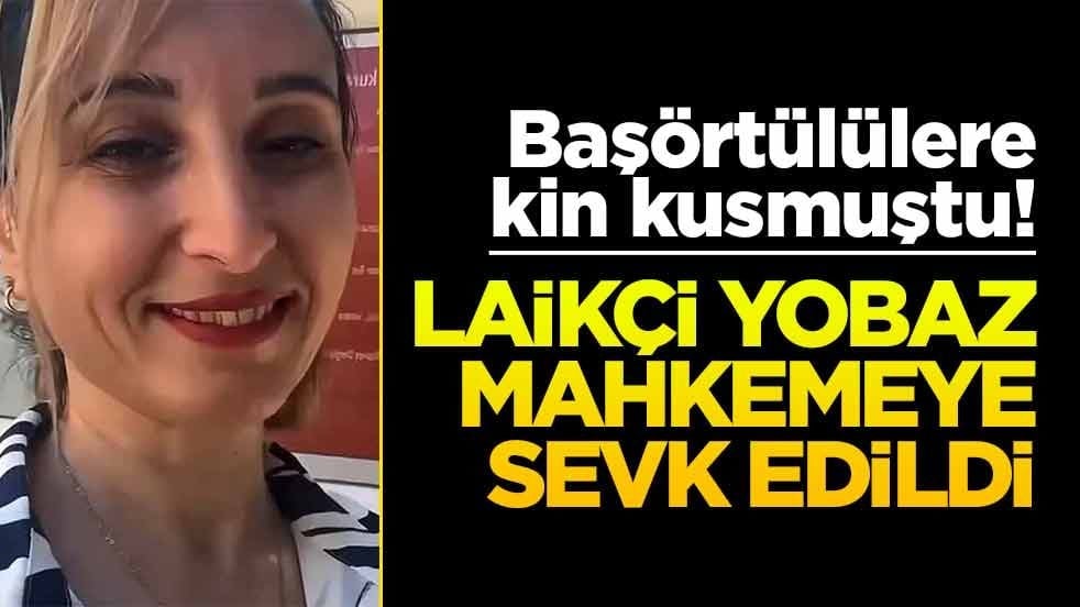Başörtülülere kin kusmuştu! Laikçi yobaz mahkemeye sevk edildi