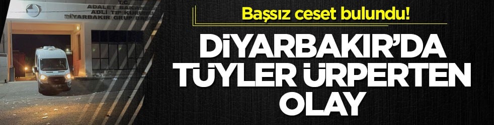Başsız ceset bulundu! Diyarbakır’da tüyler ürperten olay