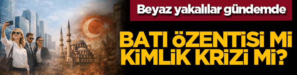 Batı Özentisi mi, Kimlik Krizi mi? Beyaz yakalılar gündemde