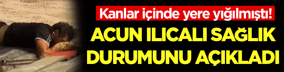 Bayhan kanlar içinde yere yığılmıştı: Acun Ilıcalı sağlık durumunu açıkladı!