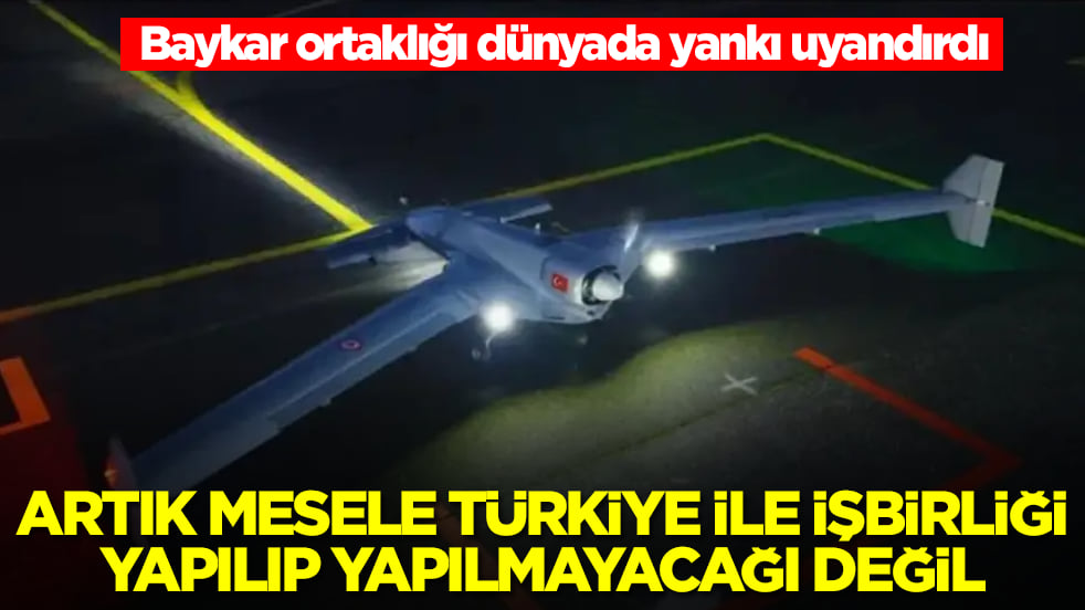 Baykar ortaklığı dünyada yankı uyandırdı: Artık mesele Türkiye ile iş birliği yapılıp yapılmayacağı değil