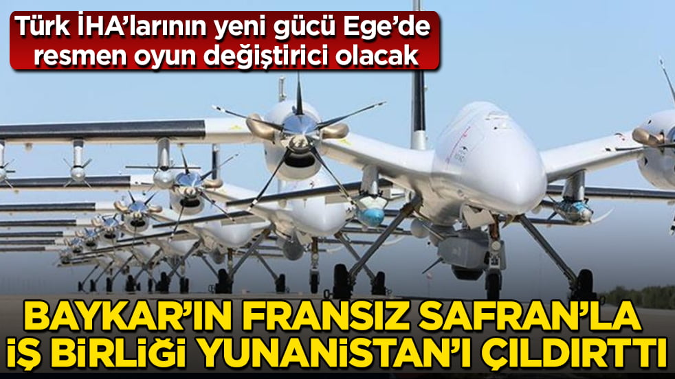 Baykar’ın Fransız Safran’la iş birliği Yunanistan’ı çıldırttı: Türk İHA’larının yeni gücü Ege’de resmen oyun değiştirici olacak