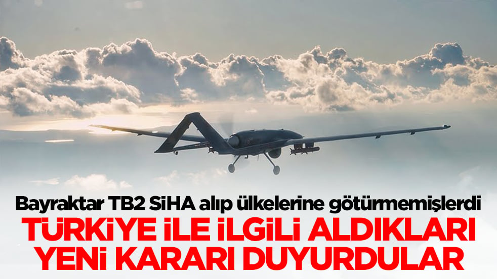 Bayraktar TB2 SİHA alıp ülkelerine götürmemişlerdi: Aldıkları yeni kararı Ankara'ya ilettiler