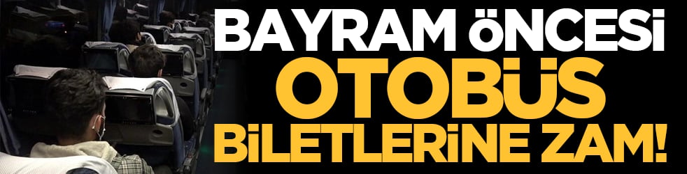 Bayram öncesi otobüs biletlerine zam!