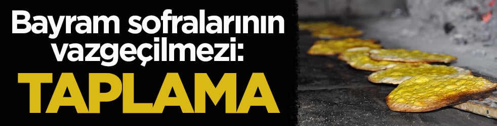 Bayram sofralarının vazgeçilmezi: Taplama