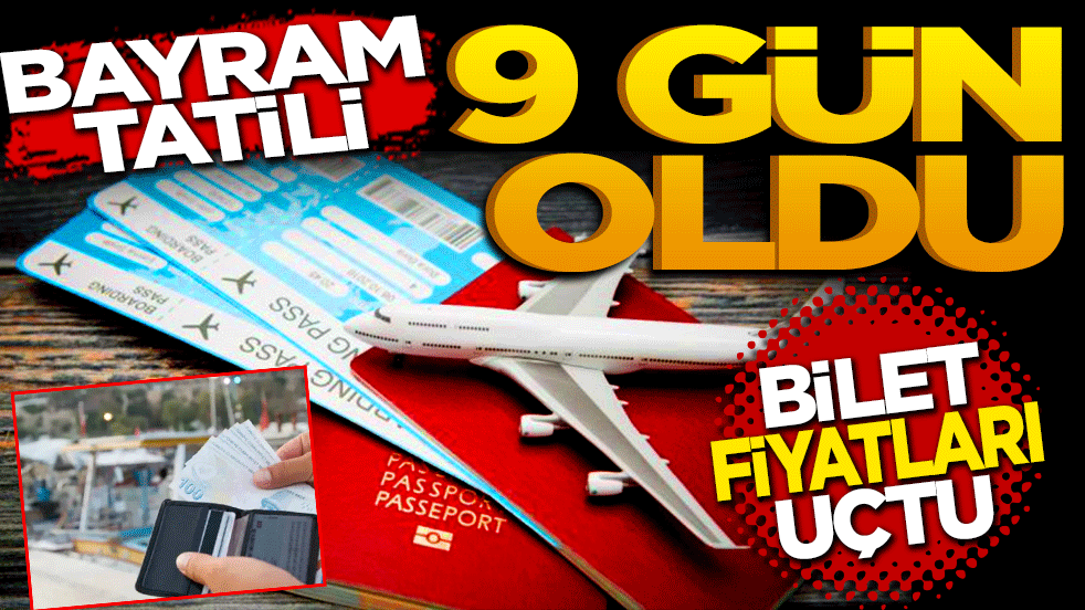 Bayram tatili 9 gün oldu, bilet fiyatları uçtu