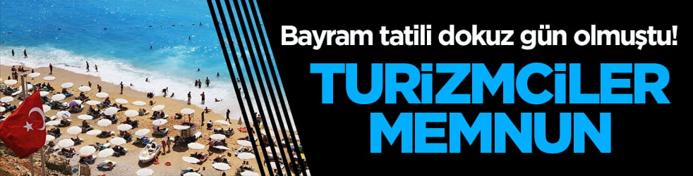 Bayram tatili dokuz gün olmuştu! Turizmciler memnun