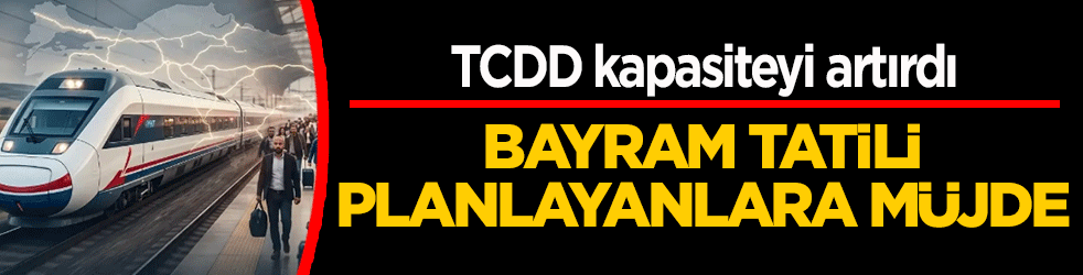 Bayram tatili planlayanlara müjde! TCDD kapasiteyi artırdı