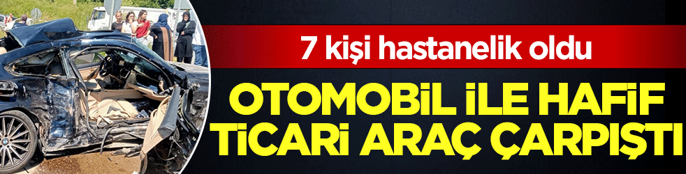 Bayram trafiğinde korkutan kaza! Otomobil ile hafif ticari araç çarpıştı: 7 yaralı