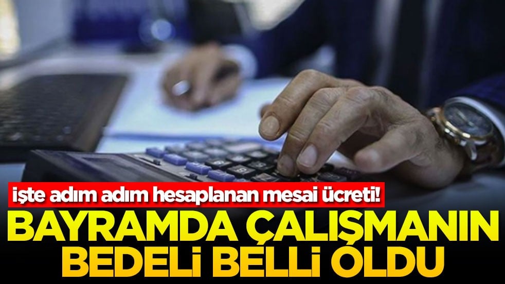 Bayramda çalışmanın bedeli belli oldu! İşte adım adım hesaplanan mesai ücreti