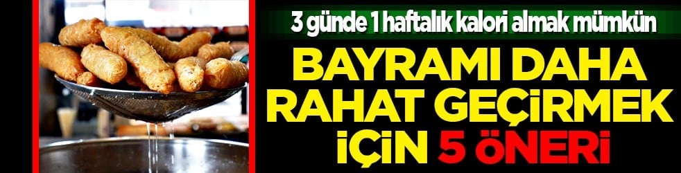 Bayramı daha rahat geçirmek için 5 öneri! Porsiyonları küçültün yoksa...