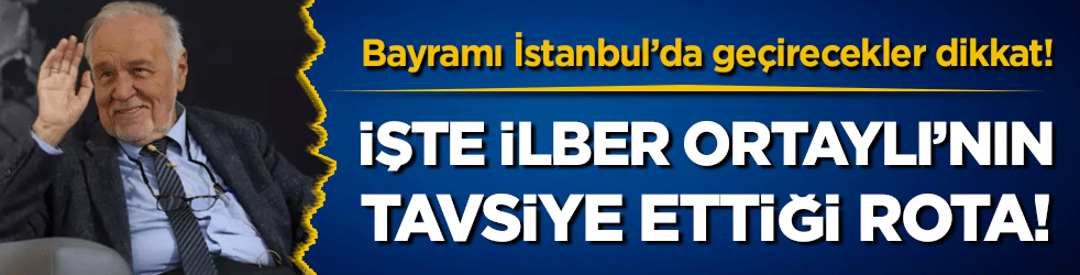 Bayramı İstanbul'da geçirecekler dikkat: İşte İlber Ortaylı'nın tavsiye ettiği rota!