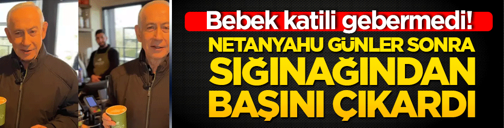 Bebek katili gebermedi! Netanyahu günler sonra sığınağından başını çıkardı