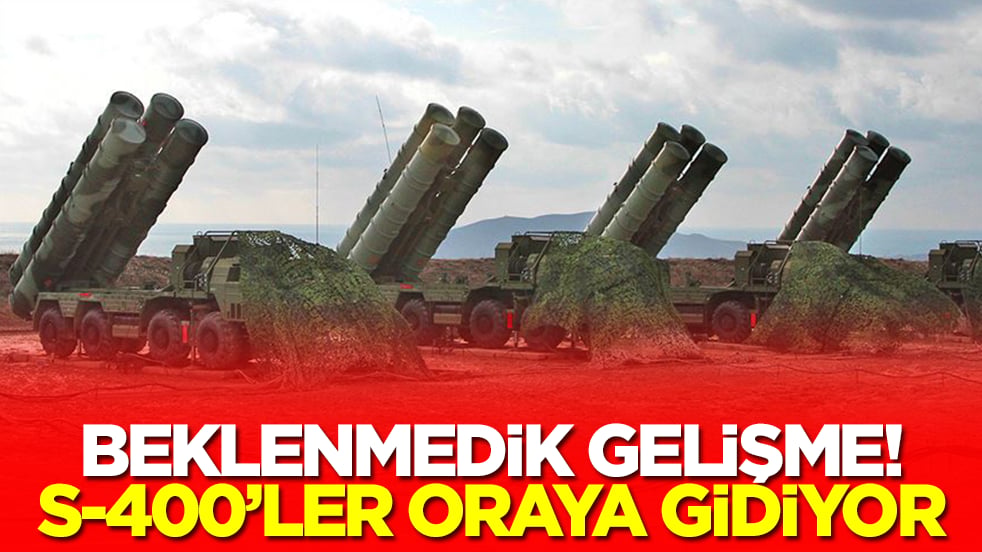 Beklenmedik gelişme: S-400'ler oraya gidiyor