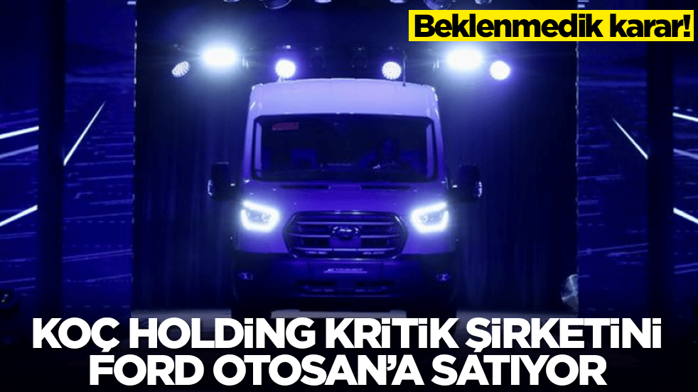 Beklenmedik karar! Koç Holding kritik şirketini Ford Otosan'a satıyor