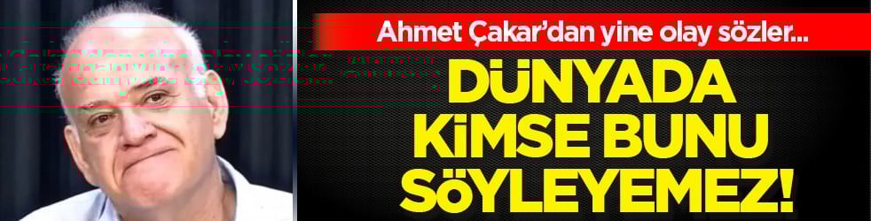 Beklenmedik sözler: Ahmet Çakar’dan Galatasaray için olay sözler: 