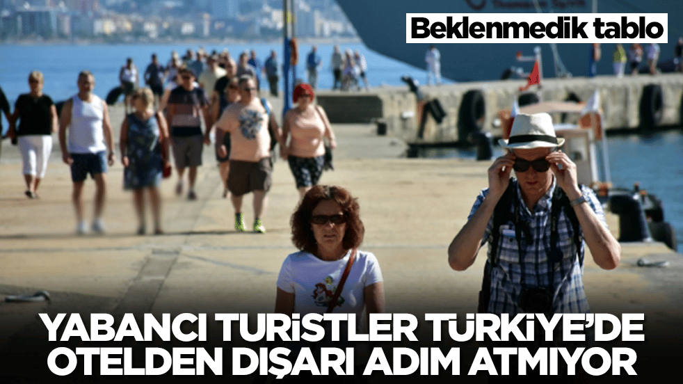 Beklenmedik tablo: Yabancı turist Türkiye'de otelden dışarı adım atmıyor