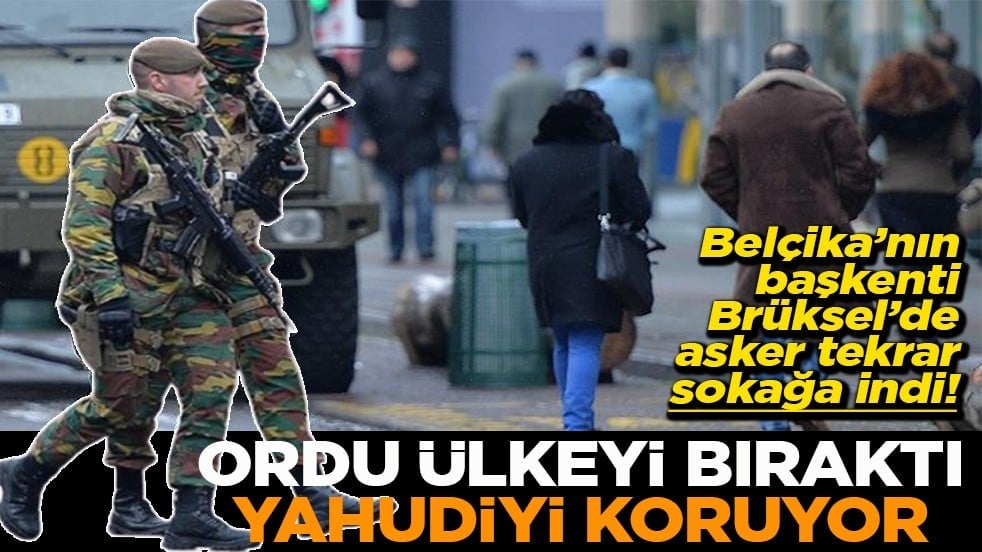 Belçika'nın başkenti Brüksel'de asker sokağa indi Ordu ülkeyi bıraktı Yahudiyi koruyor