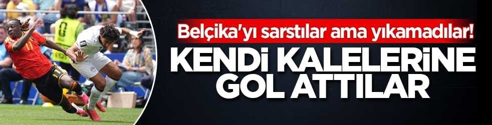 Belçika'yı sarstılar ama yıkamadılar! Kendi kalelerine gol attılar