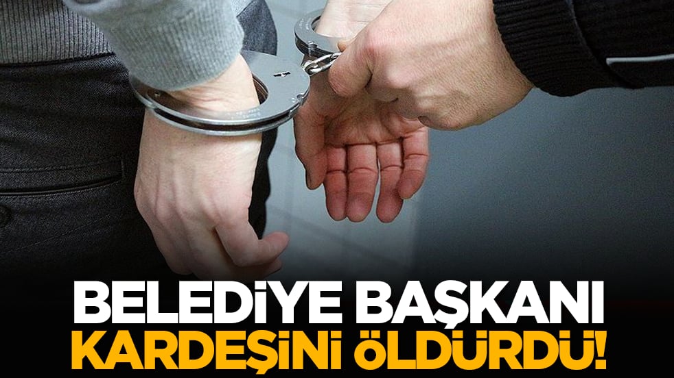 Belediye başkanı kardeşini öldürdü!