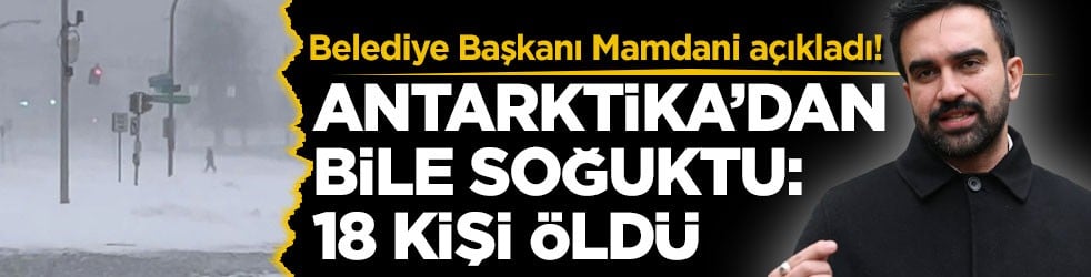 Belediye Başkanı Mamdani açıkladı! Antarktika’dan bile soğuktu: 18 kişi öldü
