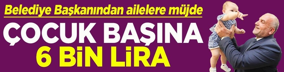 Belediye Başkanından ailelere müjde Çocuk başına 6 bin lira
