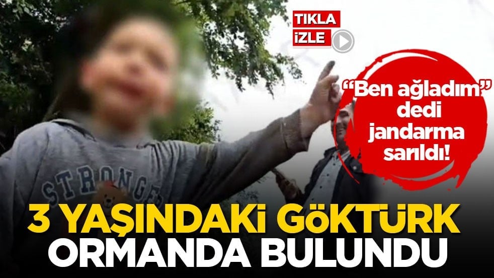 "Ben ağladım" dedi, jandarma sarıldı! 3 yaşındaki Göktürk ormanda bulundu