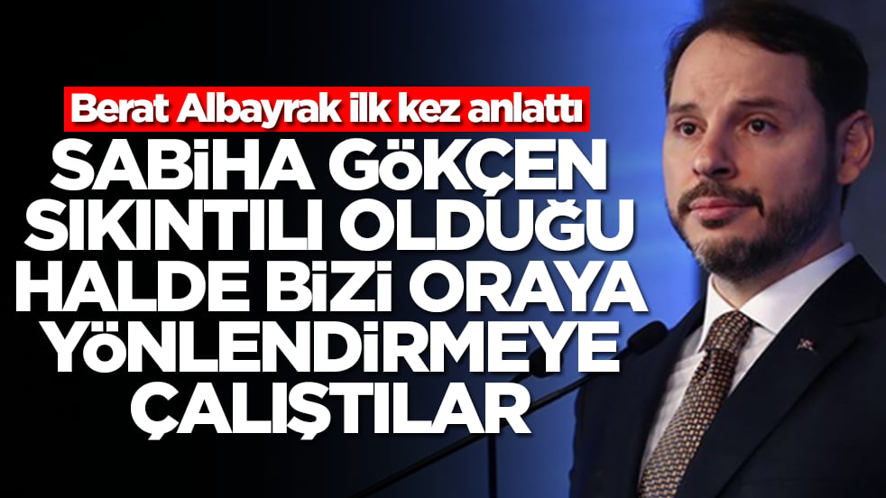 Berat Albayrak ilk kez anlattı: Sabiha Gökçen sıkıntılı olduğu halde bizi oraya yönlendirmeye çalıştılar