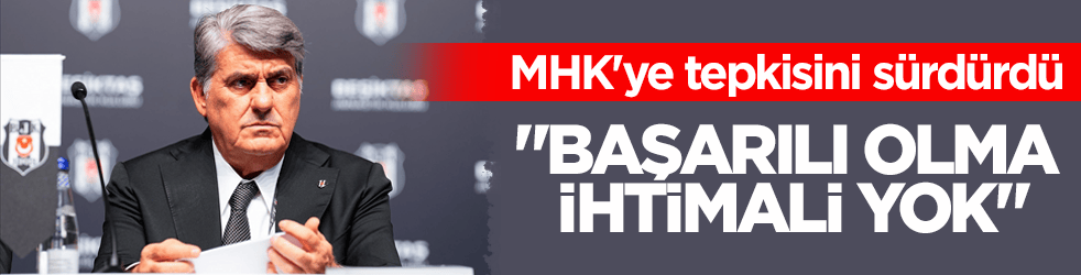 Beşiktaş Başkanı Adalı, MHK'ye tepkisini sürdürdü: Başarılı olma ihtimali yok