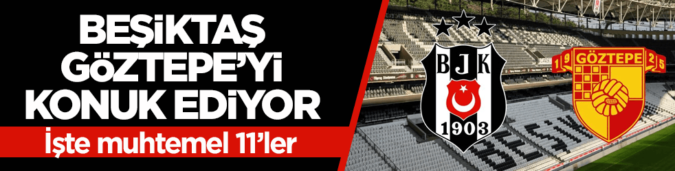 Beşiktaş, Göztepe’yi konuk ediyor! İşte muhtemel 11’ler