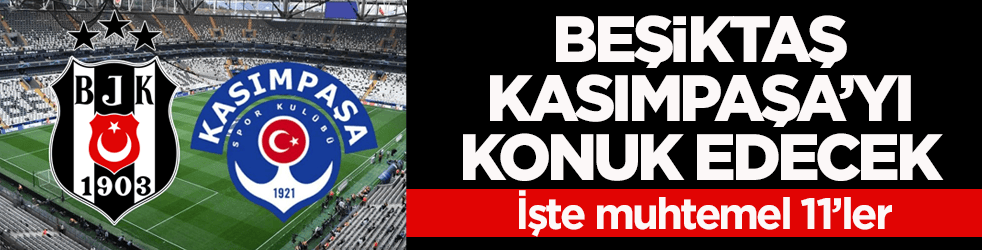 Beşiktaş, Kasımpaşa’yı konuk edecek! İşte muhtemel 11’ler