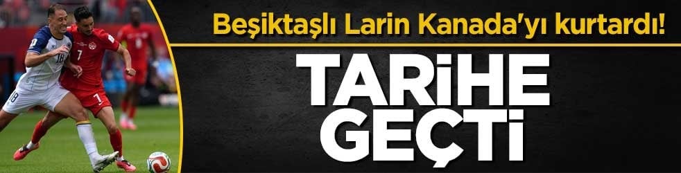Beşiktaşlı Larin Kanada'yı kurtardı! Tarihe geçti