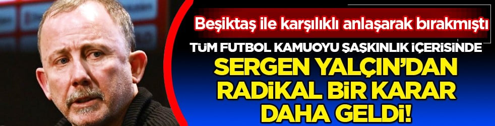Beşiktaşlıları şaşkına çeviren gelişme: Sergen Yalçın yorumculuk da yapmayacak: İşte planı