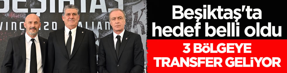 Beşiktaş'ta hedef belli oldu! 3 bölgeye transfer geliyor