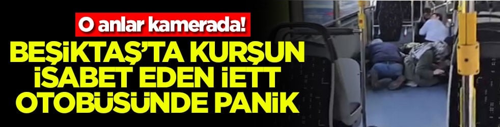 Beşiktaş'ta kurşun isabet eden İETT otobüsünde panik! O anlar kamerada