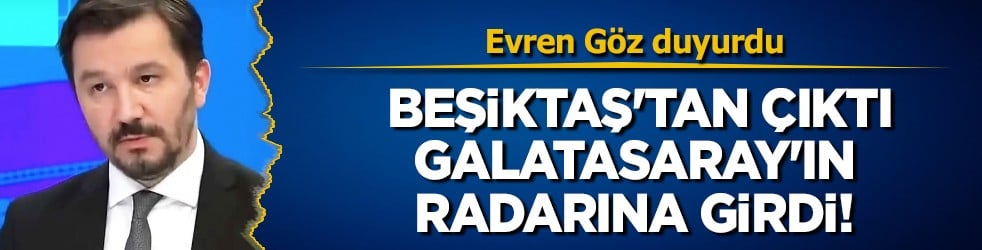 Beşiktaş'tan çıktı, Galatasaray'ın radarına girdi! TRT Spor yorumcusu Evren Göz o ismi duyurdu