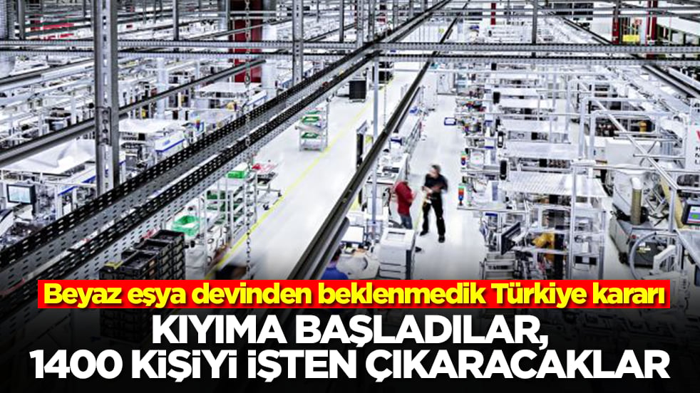 Beyaz eşya devinden beklenmedik Türkiye kararı: Kıyıma başladılar, 1400 kişiyi işten çıkaracaklar