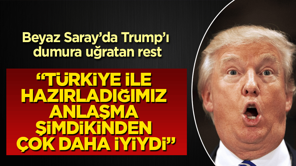 Beyaz Saray’da Trump’ı dumura uğratan rest: Türkiye ile hazırladığımız anlaşma şimdikinden çok daha iyiydi