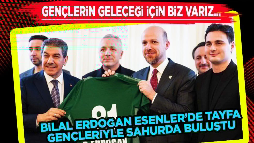 Bilal Erdoğan, Esenler'de Tayfa gençleriyle sahurda buluştu...