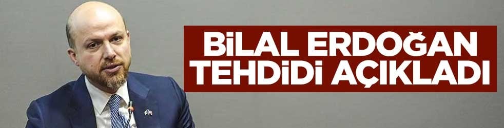 Bilal Erdoğan tehdidi açıkladı