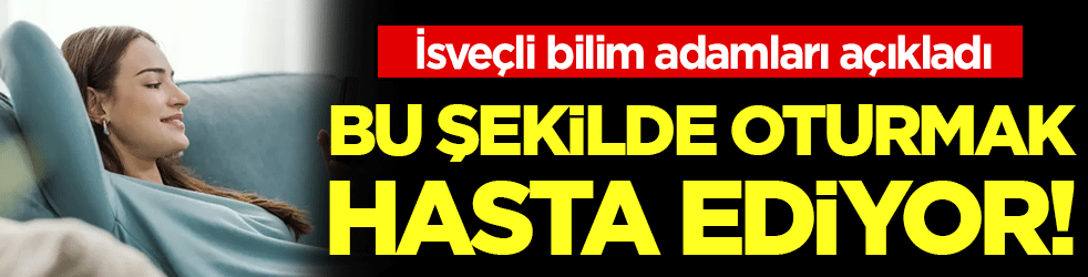 Bilim adamları açıkladı: Bu şekilde oturmak hasta ediyor!