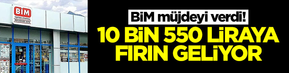 BİM müjdeyi verdi: 10 bin 550 liraya fırın geliyor