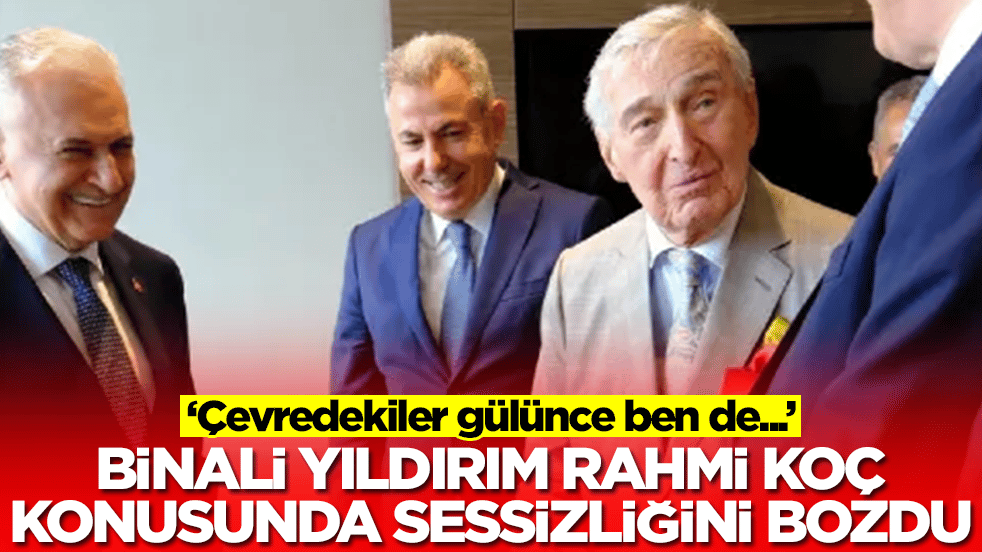 Binali Yıldırım Rahmi Koç konusunda sessizliğini bozdu