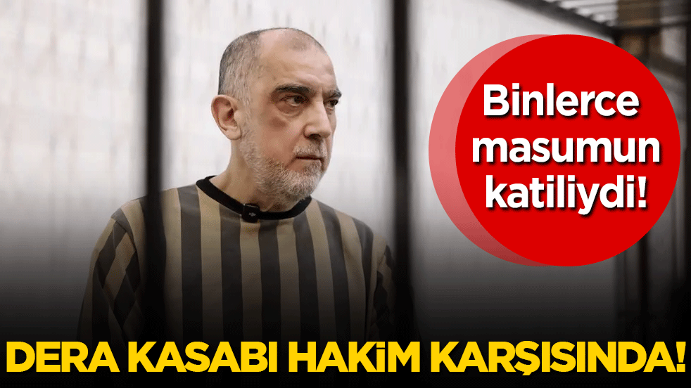 Binlerce masumun katiliydi! Dera kasabı hakim karşısında!