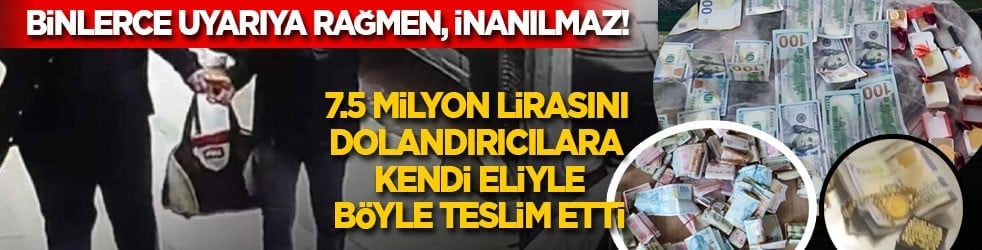 Binlerce uyarıya rağmen, İnanılmaz! 7.5 milyon liralık para ve altını dolandırıcılara böyle teslim etti